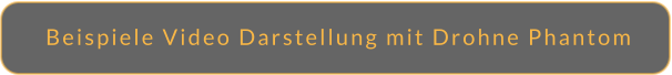 Beispiele Video Darstellung mit Drohne Phantom